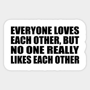 Everyone loves each other, but no one really likes each other Sticker